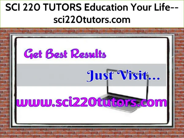 SCI 220 TUTORS Education Your Life--sci220tutors.com