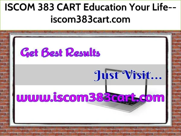 ISCOM 383 CART Education Your Life--iscom383cart.com
