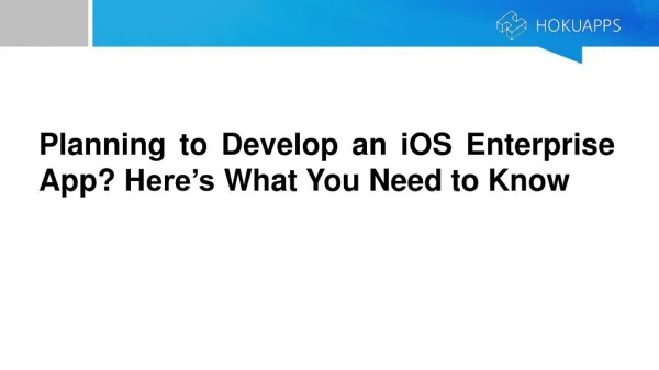 Planning to Develop an iOS Enterprise App? Hereâ€™s What You Need to Know