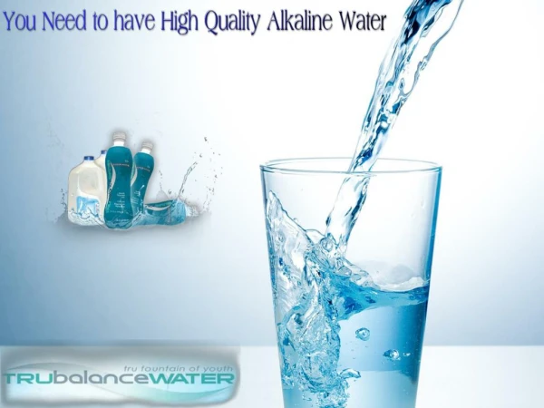 You Need to Have High Quality Alkaline Water