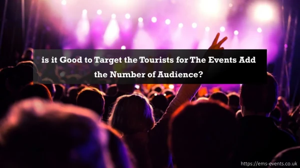 is it good to target the tourists for the events add the number of audience?