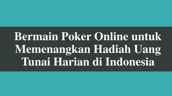 Bermain Poker Online untuk Memenangkan Hadiah Uang Tunai Harian di Indonesia