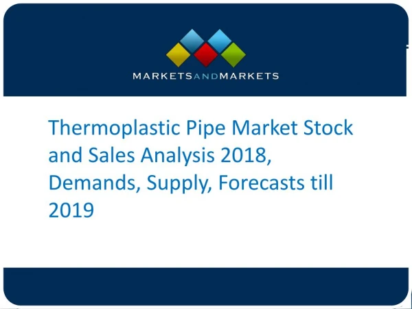 Thermoplastic Pipe Market Stock and Sales Analysis 2018, Demands, Supply, Forecasts till 2019