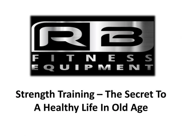 Strength Training – The Secret To A Healthy Life In Old Age