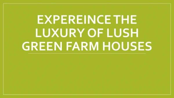 Expereince the Luxury of Lush Green Farm Houses.pptx