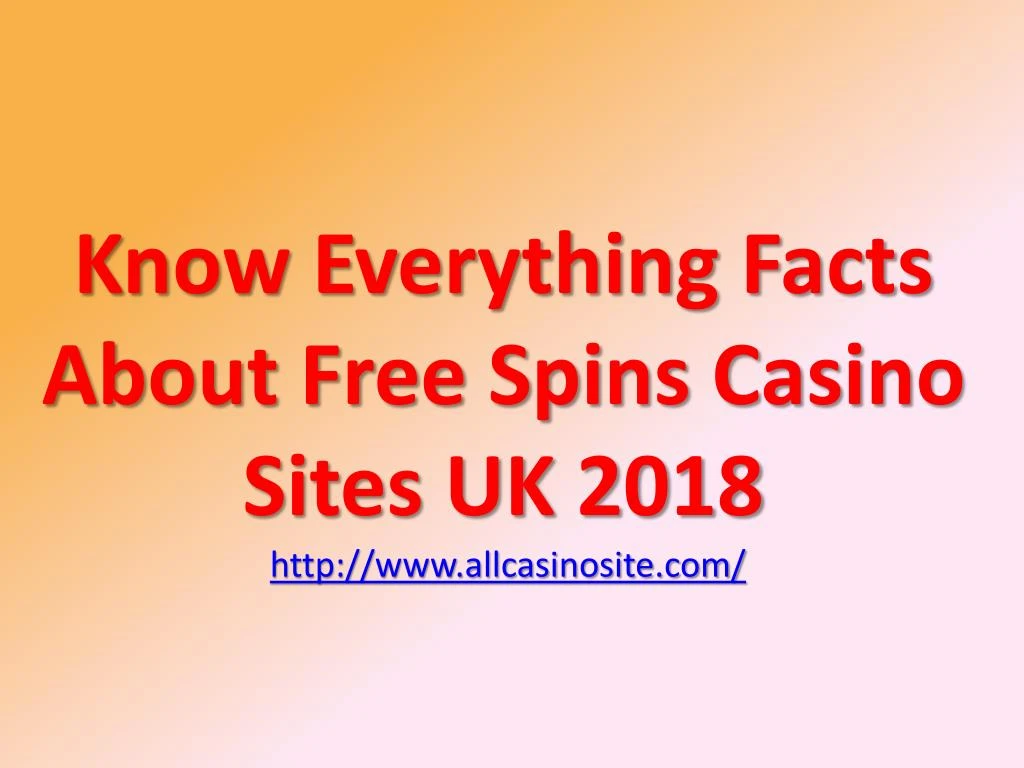 know everything facts about free spins casino sites uk 2018 http www allcasinosite com