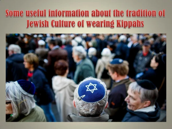 Some useful information about the tradition of Jewish Culture of wearing Kippahs