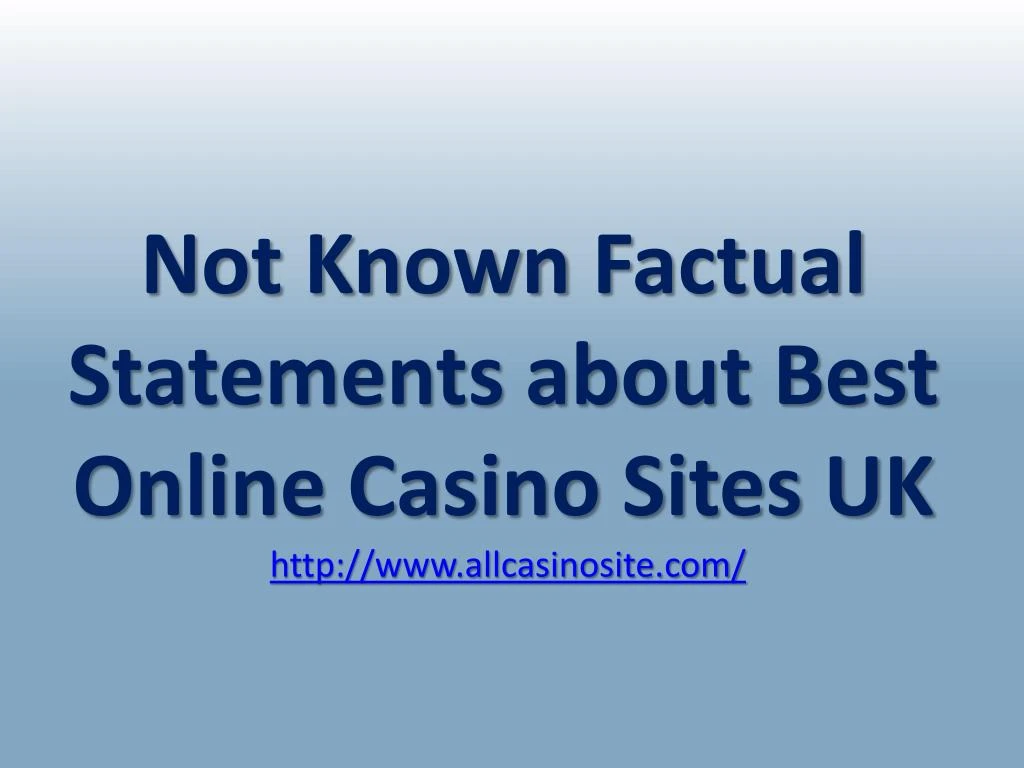 not known factual statements about best online casino sites uk http www allcasinosite com
