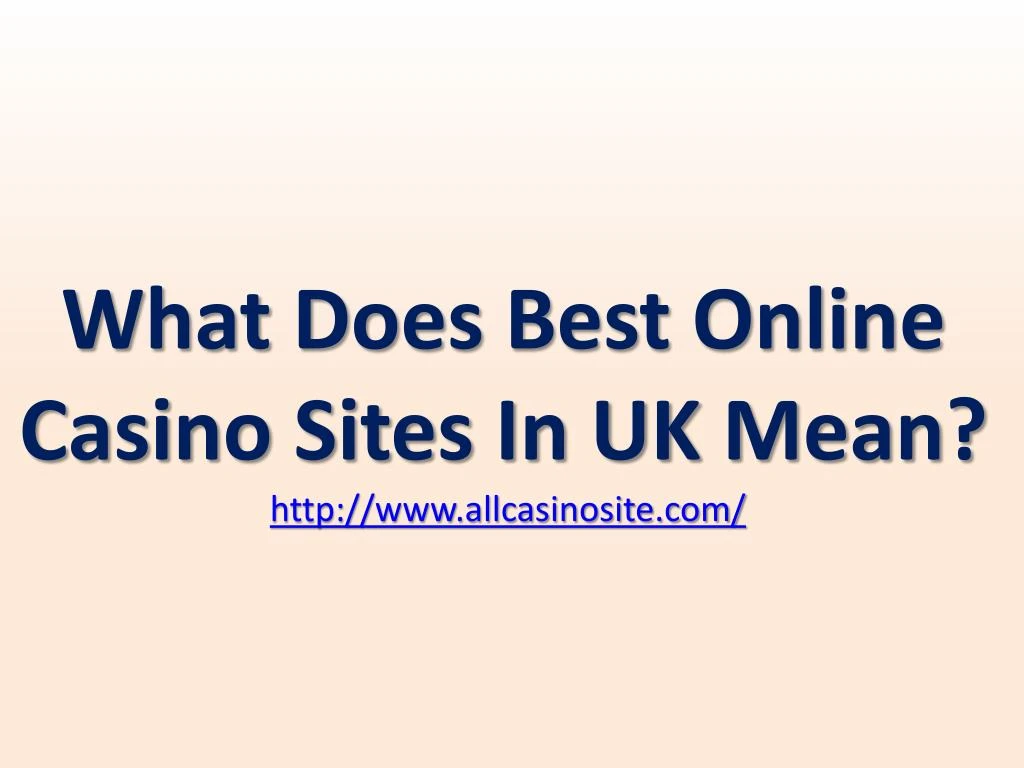 what does best online casino sites in uk mean http www allcasinosite com