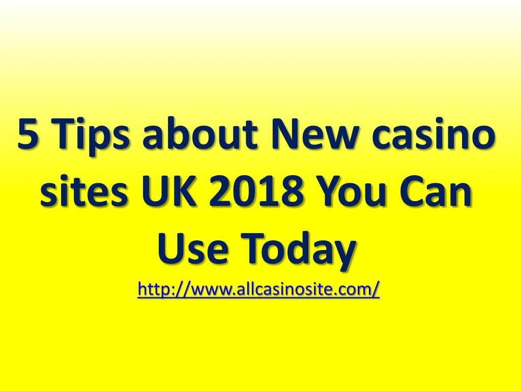 5 tips about new casino sites uk 2018 you can use today http www allcasinosite com