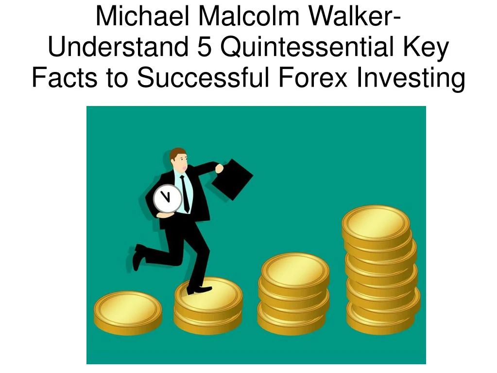 michael malcolm walker understand 5 quintessential key facts to successful forex investing