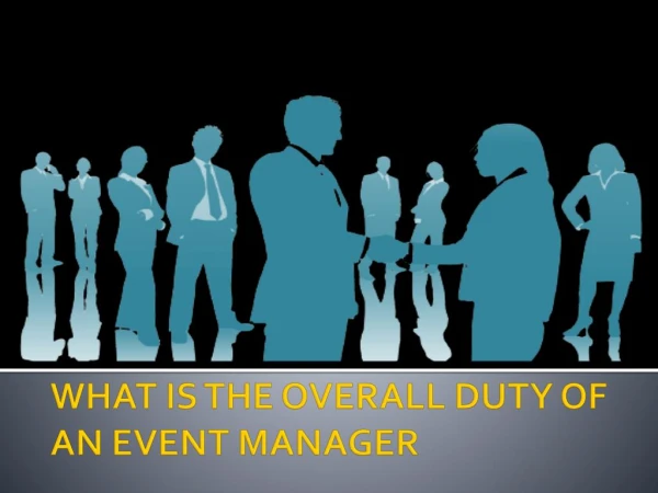 WHAT IS THE OVERALL DUTY OF AN EVENT MANAGER
