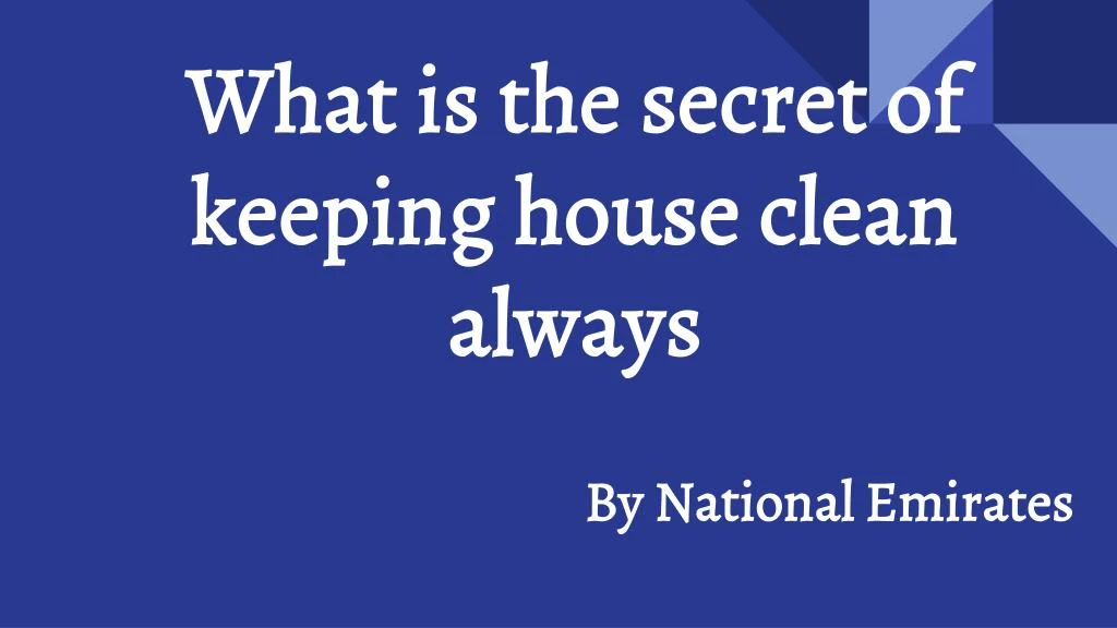 what is the secret of keeping house clean always