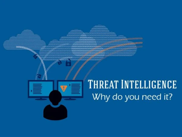 Threat Intelligence - Why Do You Need It?