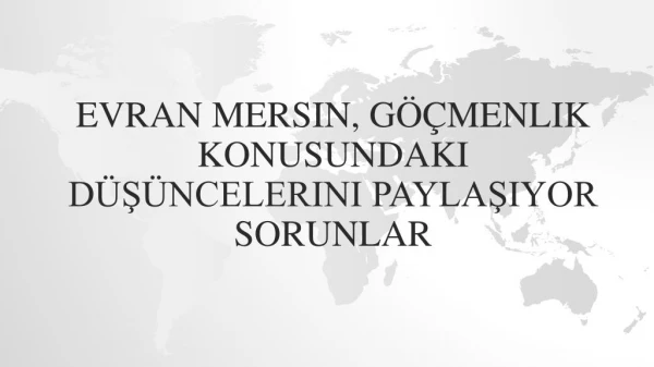 Evran Mersin, GÃ¶Ã§menlik konusundaki DÃ¼ÅŸÃ¼ncelerini PaylaÅŸÄ±yor Sorunlar