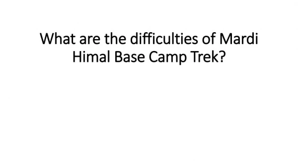 What are the difficulties of Mardi Himal Base Camp Trek?