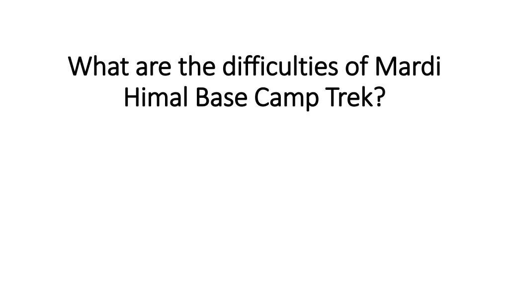 what are the difficulties of mardi himal base camp trek