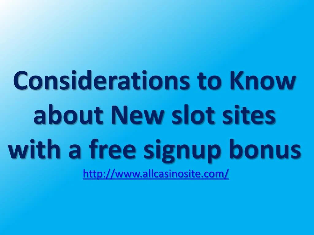 considerations to know about new slot sites with a free signup bonus http www allcasinosite com