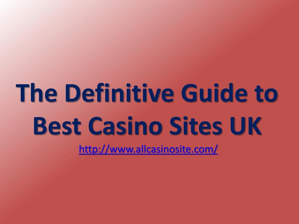 the definitive guide to best casino sites uk http www allcasinosite com