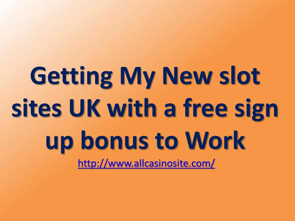 getting my new slot sites uk with a free sign up bonus to work http www allcasinosite com