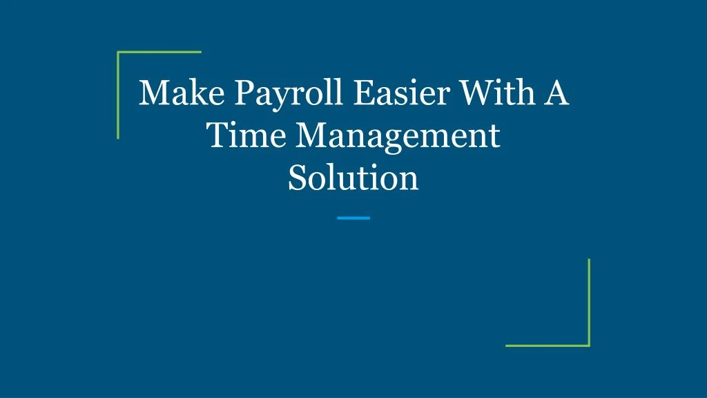 make payroll easier with a time management solution