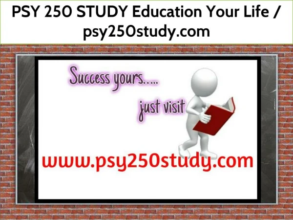 PSY 250 STUDY Education Your Life / psy250study.com