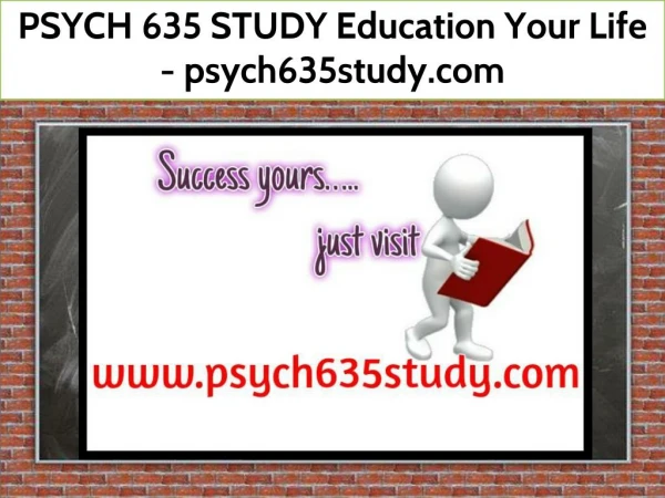 PSYCH 635 STUDY Education Your Life / psych635study.com