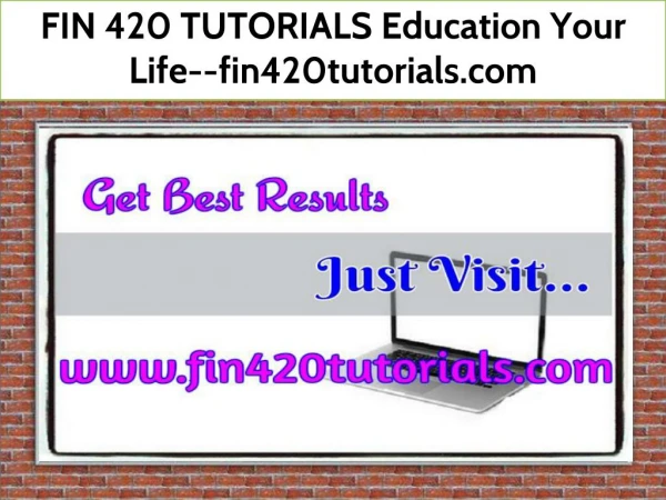 FIN 420 TUTORIALS Education Your Life--fin420tutorials.com