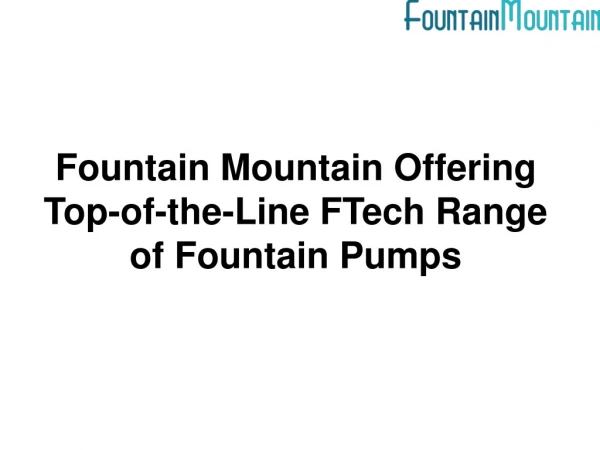 Fountain Mountain Offering Top-of-the-Line FTech Range of Fountain Pumps