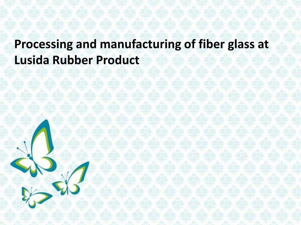 processing and manufacturing of fiber glass