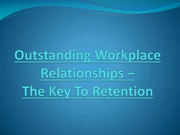 Outstanding Workplace Relationships – The Key to Retention