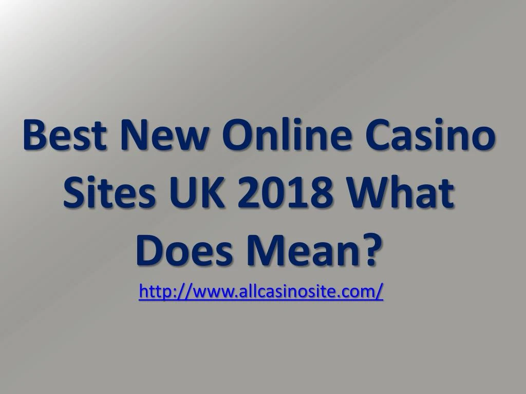 best new online casino sites uk 2018 what does mean http www allcasinosite com