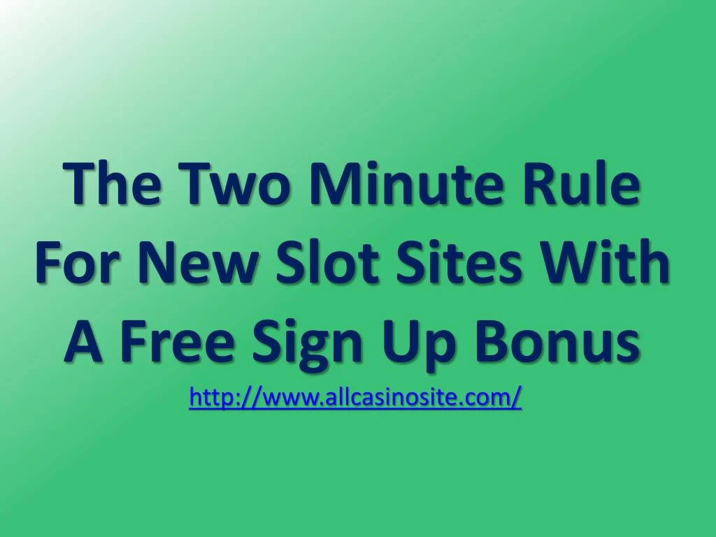 the two minute rule for new slot sites with a free sign up bonus http www allcasinosite com