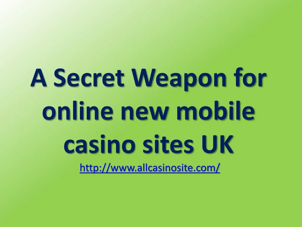 a secret weapon for online new mobile casino sites uk http www allcasinosite com