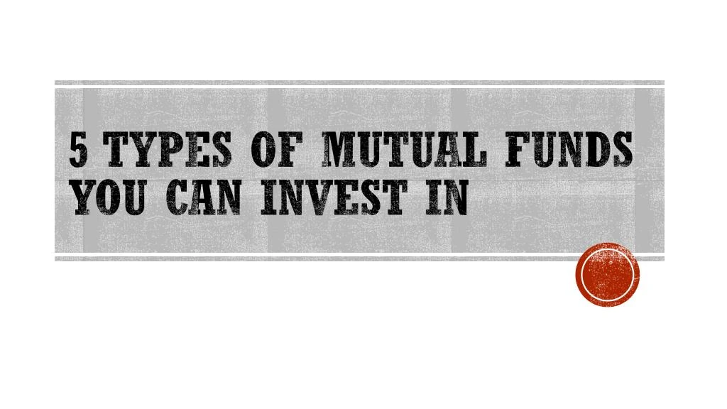 5 types of mutual funds you can invest in
