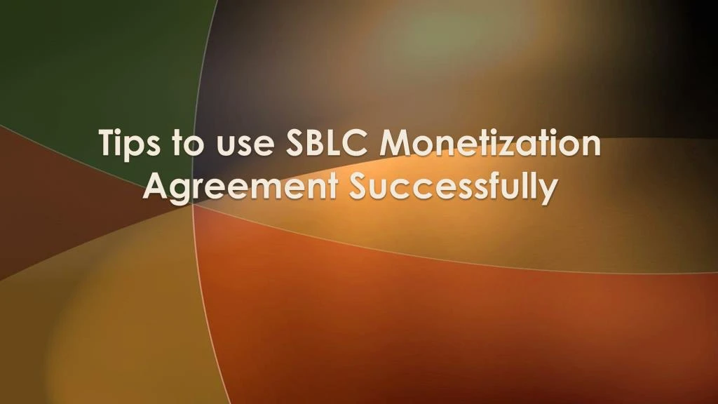 tips to use sblc monetization agreement successfully