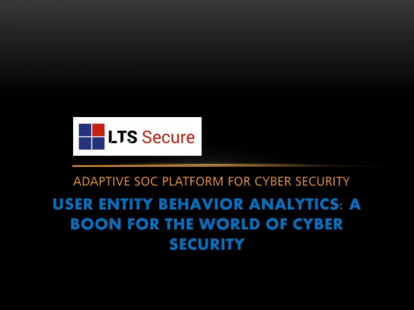 LTS secure user entity behavior analytics boon to cyber security