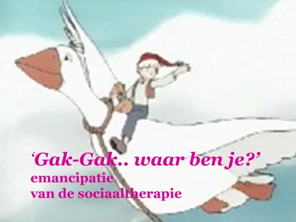 Gak-Gak.. waar ben je emancipatie van de sociaaltherapie
