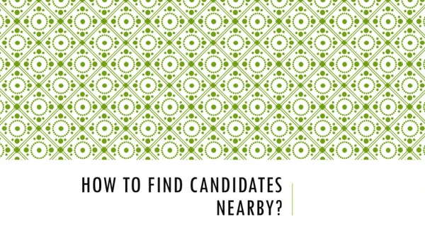 How to capture candidates nearby?