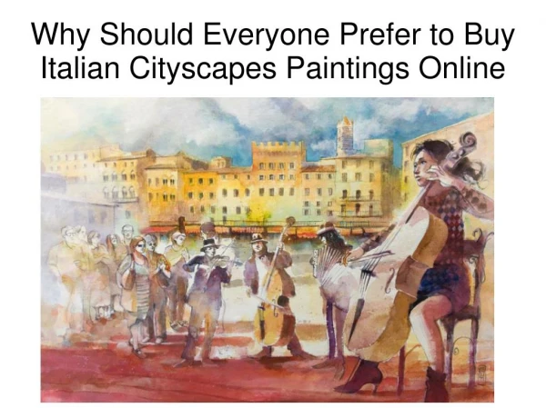 Why Should Everyone Prefer to Buy Italian Cityscapes Paintings Online?