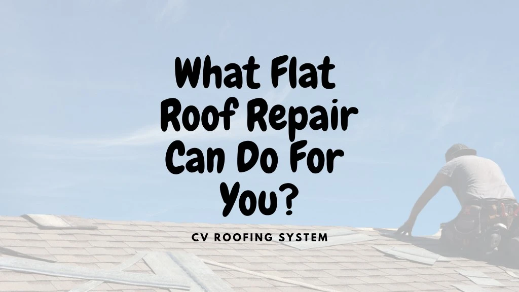 what flat roof repair can do for you