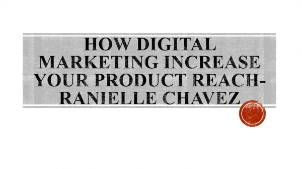 How Digital Marketing Increase your Product Reach-Ranielle Chavez