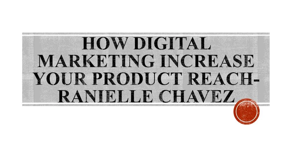 how digital marketing increase your product reach ranielle chavez