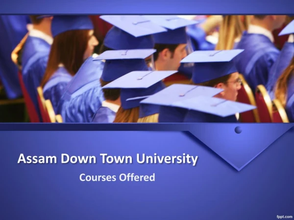 Courses Offered By the UGC Approved Assam Downtown University
