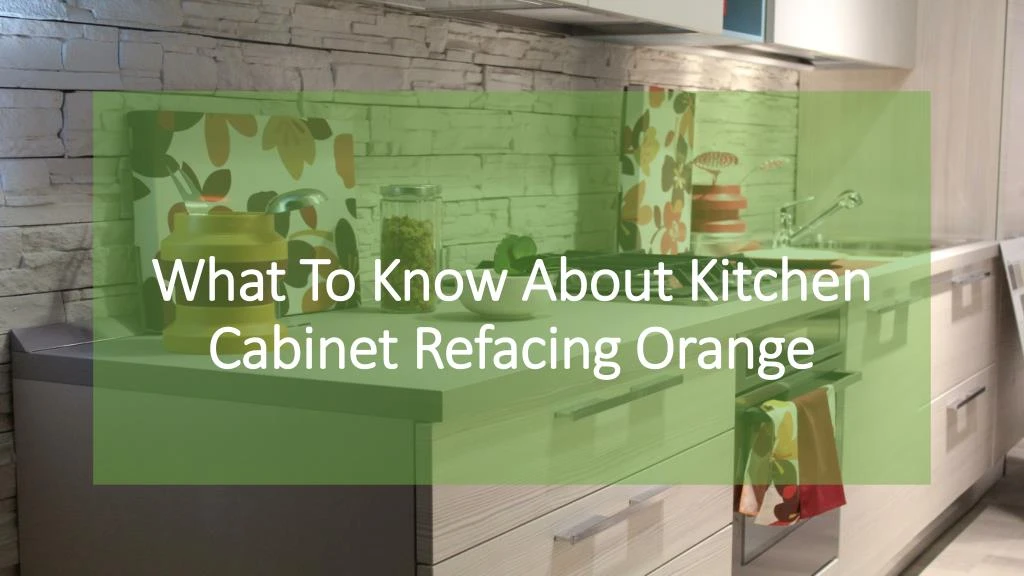 what to know about kitchen cabinet refacing orange