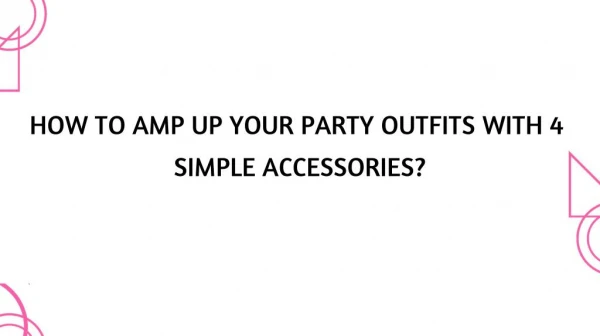 HOW TO AMP UP YOUR PARTY OUTFITS WITH 4 SIMPLE ACCESSORIES?