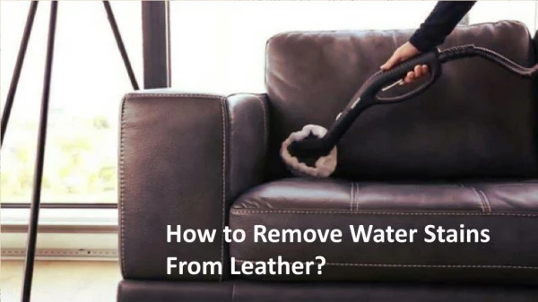 Imp tips to remove water strains from Leather Furniture