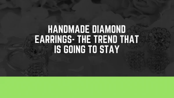 Handmade diamond earrings the trend that is going to stay