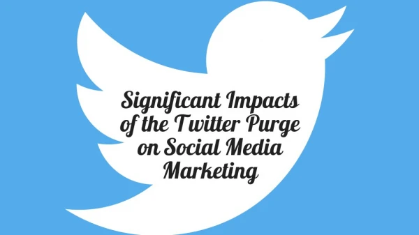 Significant Impacts of the Twitter Purge on Social Media Marketing