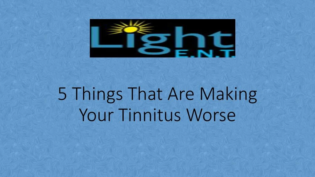 5 things that are making your tinnitus worse